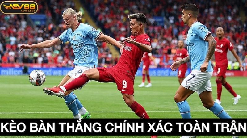 Kèo bàn thắng chính xác cho toàn trận được yêu thích trên các nền tảng